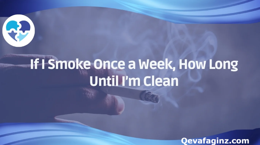 if i smoke once a week how long till i'm clean